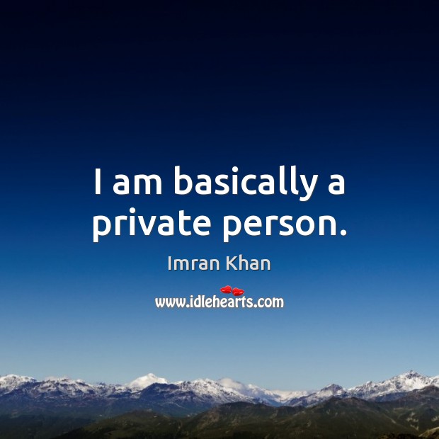 I am basically a private person. Imran Khan Picture Quote