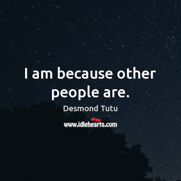 I am because other people are. Desmond Tutu Picture Quote