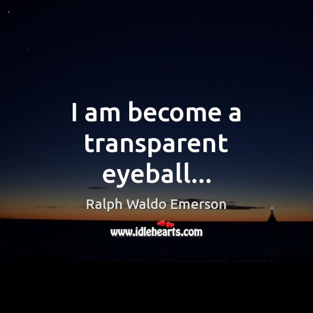 I am become a transparent eyeball… Image