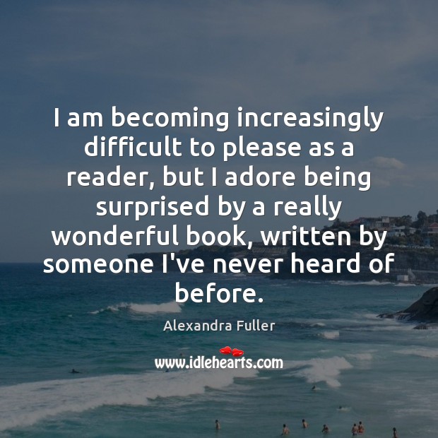 I am becoming increasingly difficult to please as a reader, but I Alexandra Fuller Picture Quote