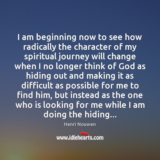 I am beginning now to see how radically the character of my Henri Nouwen Picture Quote