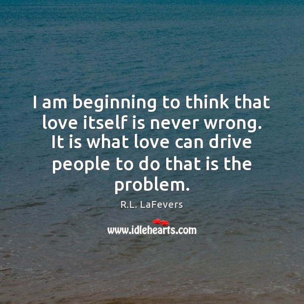 I am beginning to think that love itself is never wrong. It Image