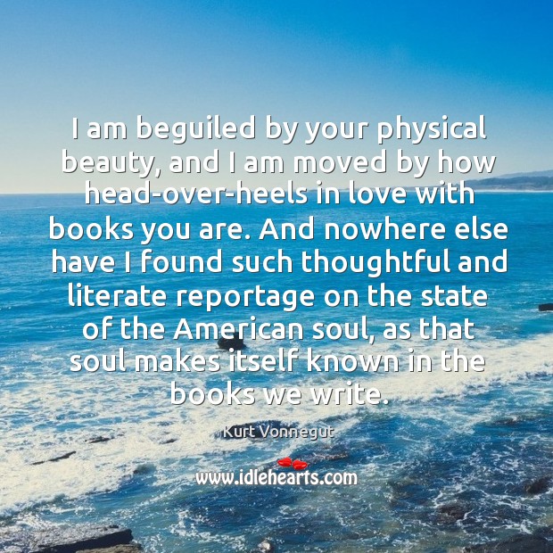I am beguiled by your physical beauty, and I am moved by Kurt Vonnegut Picture Quote
