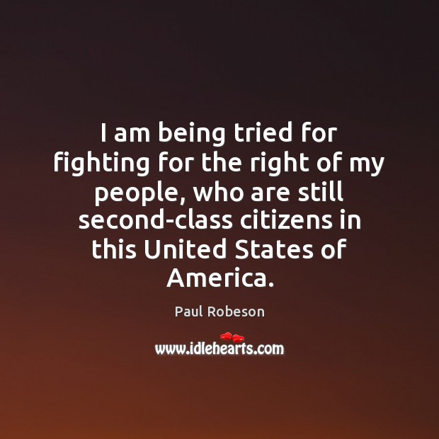 I am being tried for fighting for the right of my people, Paul Robeson Picture Quote