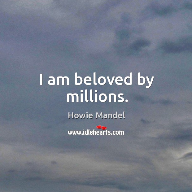I am beloved by millions. Howie Mandel Picture Quote