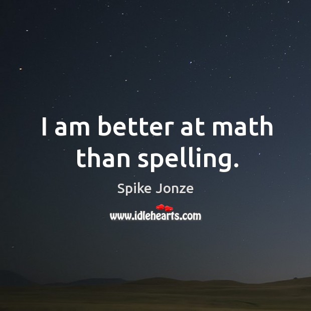 I am better at math than spelling. Spike Jonze Picture Quote