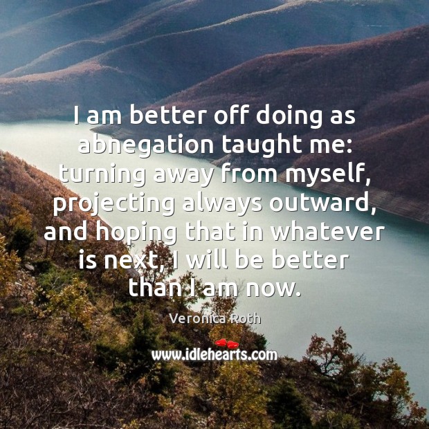 I am better off doing as abnegation taught me: turning away from 