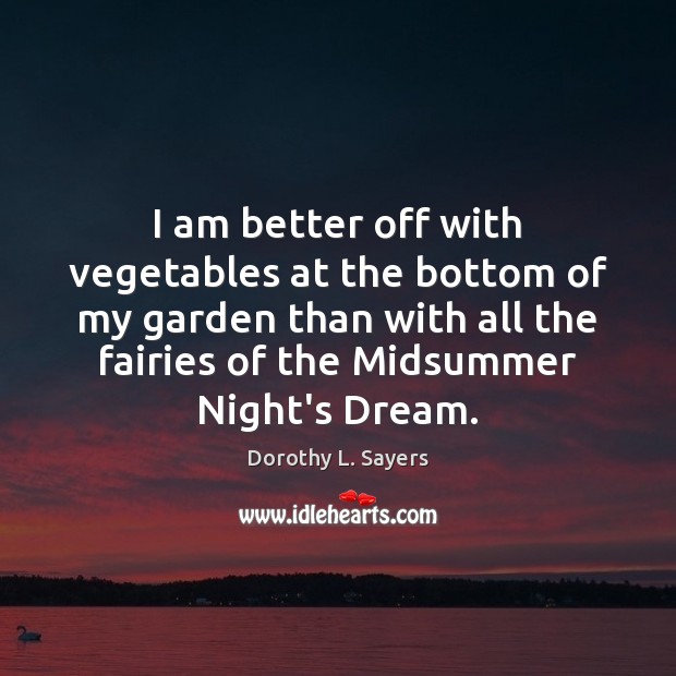 I am better off with vegetables at the bottom of my garden Dorothy L. Sayers Picture Quote