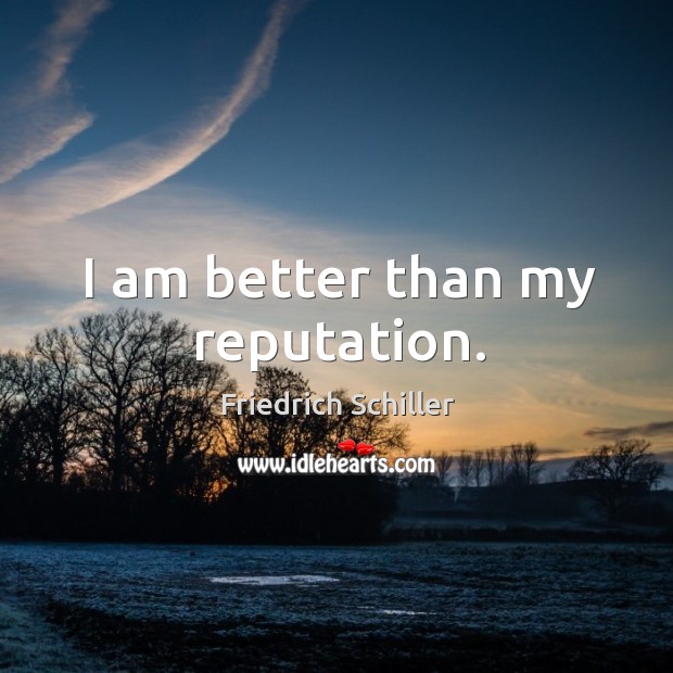 I am better than my reputation. Friedrich Schiller Picture Quote