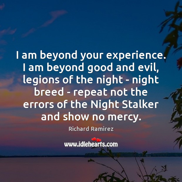 I am beyond your experience. I am beyond good and evil, legions Richard Ramirez Picture Quote