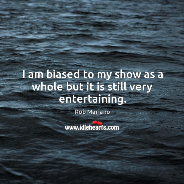 I am biased to my show as a whole but it is still very entertaining. Rob Mariano Picture Quote
