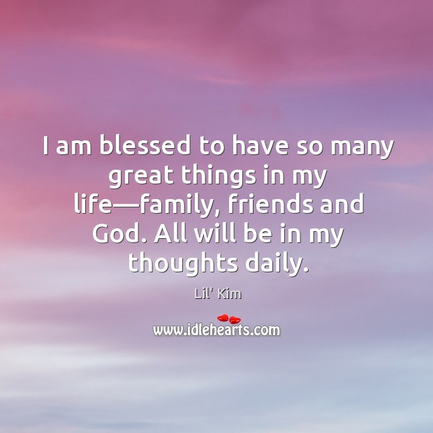 I am blessed to have so many great things in my life— Lil’ Kim Picture Quote