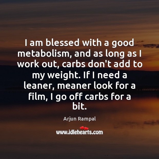 I am blessed with a good metabolism, and as long as I Arjun Rampal Picture Quote