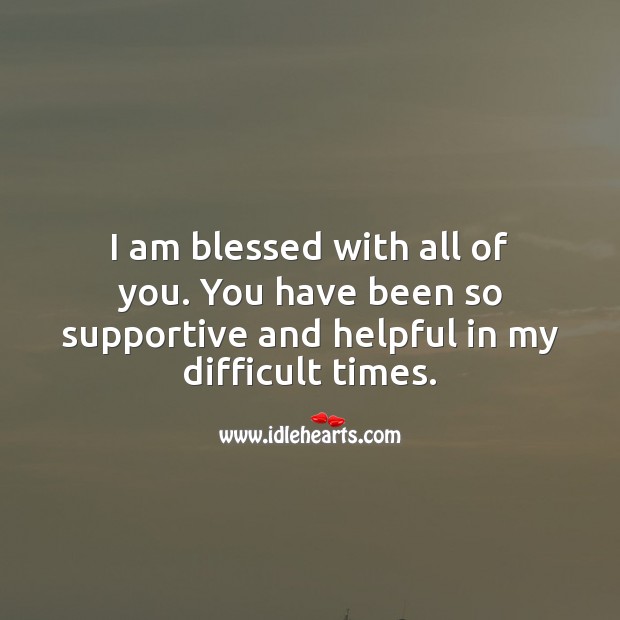 I am blessed with all of you. You have been so supportive and helpful in my difficult times. Thank You Messages Image