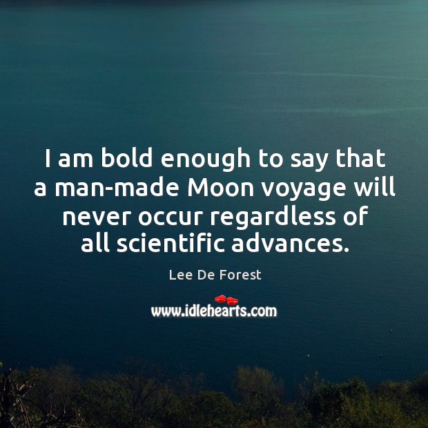 I am bold enough to say that a man-made Moon voyage will Lee De Forest Picture Quote
