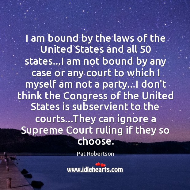 I am bound by the laws of the United States and all 50 Pat Robertson Picture Quote