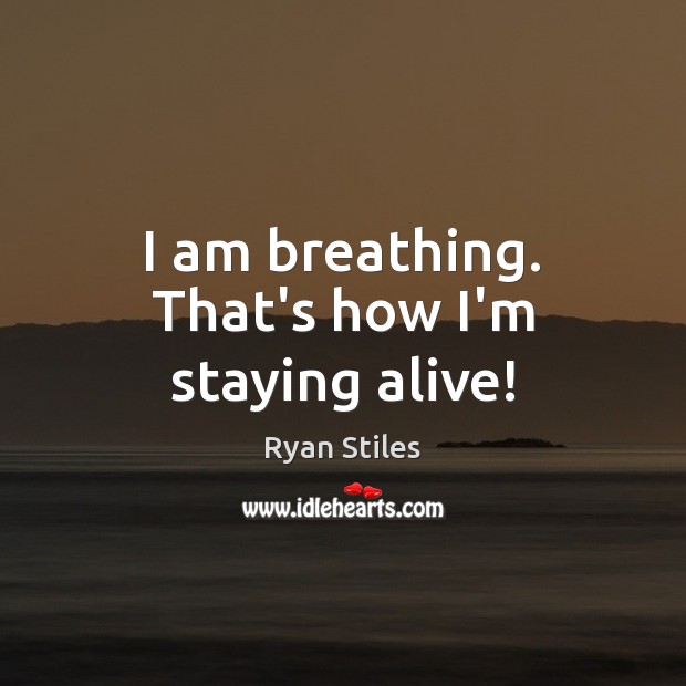 I am breathing. That’s how I’m staying alive! Ryan Stiles Picture Quote