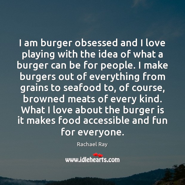I am burger obsessed and I love playing with the idea of Rachael Ray Picture Quote