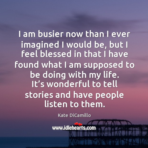 I am busier now than I ever imagined I would be, but I feel blessed in that I have Image