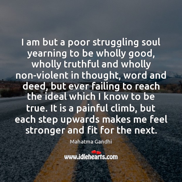 I am but a poor struggling soul yearning to be wholly good, Mahatma Gandhi Picture Quote