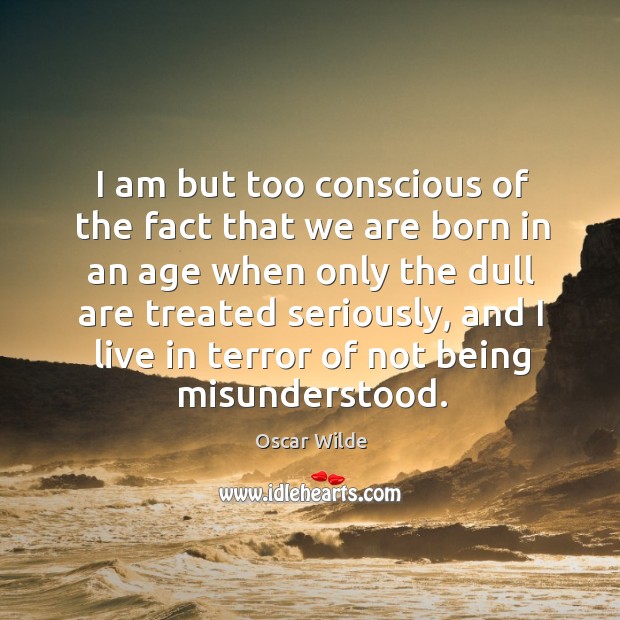 I am but too conscious of the fact that we are born Oscar Wilde Picture Quote