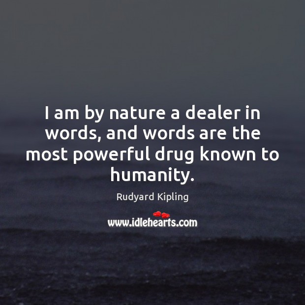 I am by nature a dealer in words, and words are the most powerful drug known to humanity. Rudyard Kipling Picture Quote