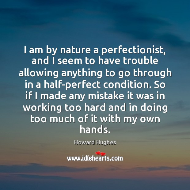 I am by nature a perfectionist, and I seem to have trouble Howard Hughes Picture Quote