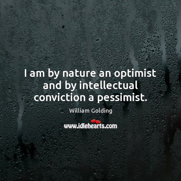 I am by nature an optimist and by intellectual conviction a pessimist. William Golding Picture Quote