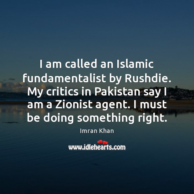 I am called an Islamic fundamentalist by Rushdie. My critics in Pakistan Imran Khan Picture Quote