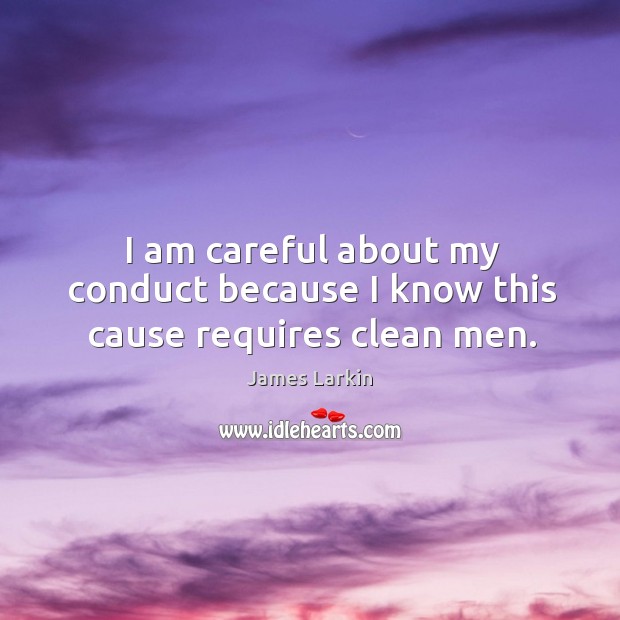 I am careful about my conduct because I know this cause requires clean men. Image