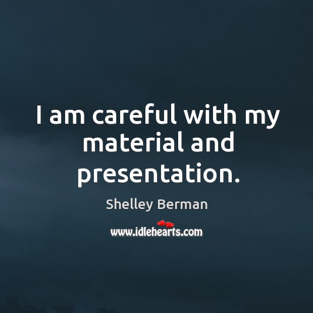 I am careful with my material and presentation. Shelley Berman Picture Quote