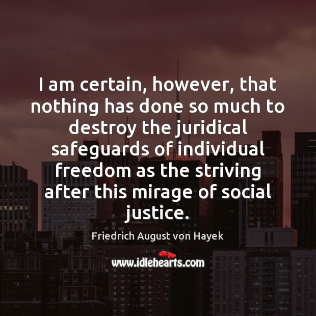 I am certain, however, that nothing has done so much to destroy Friedrich August von Hayek Picture Quote