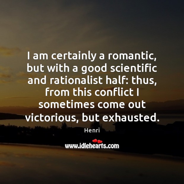 I am certainly a romantic, but with a good scientific and rationalist Image
