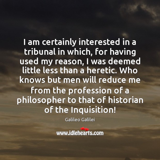 I am certainly interested in a tribunal in which, for having used Galileo Galilei Picture Quote