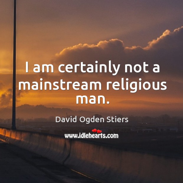 I am certainly not a mainstream religious man. David Ogden Stiers Picture Quote