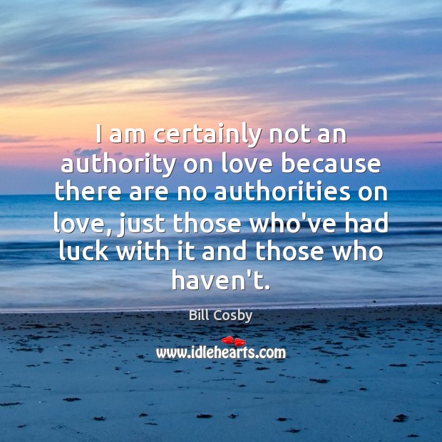 I am certainly not an authority on love because there are no Image
