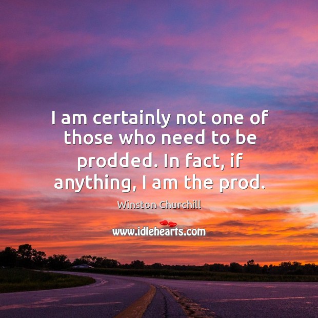 I am certainly not one of those who need to be prodded. In fact, if anything, I am the prod. Image