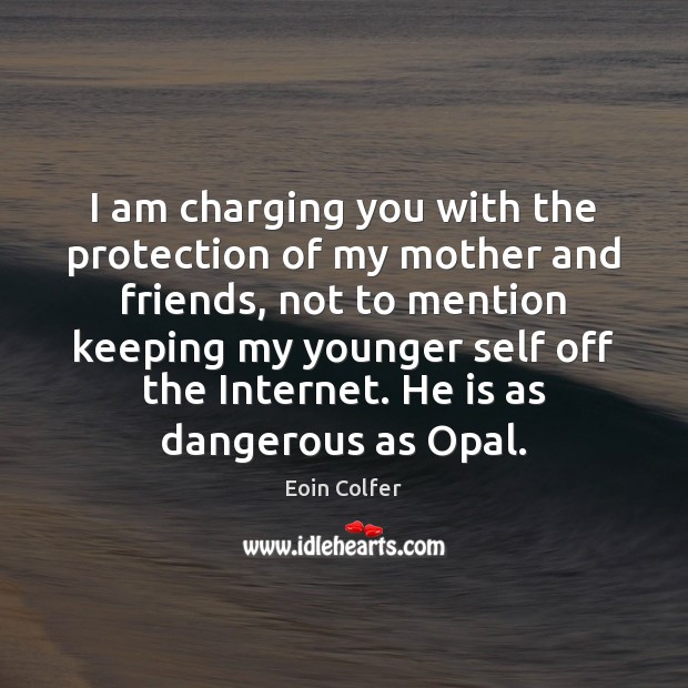 I am charging you with the protection of my mother and friends, Eoin Colfer Picture Quote