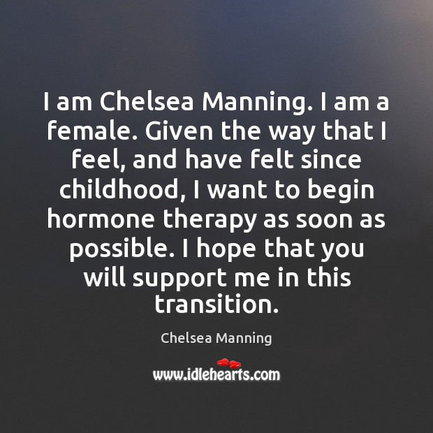 I am Chelsea Manning. I am a female. Given the way that Chelsea Manning Picture Quote