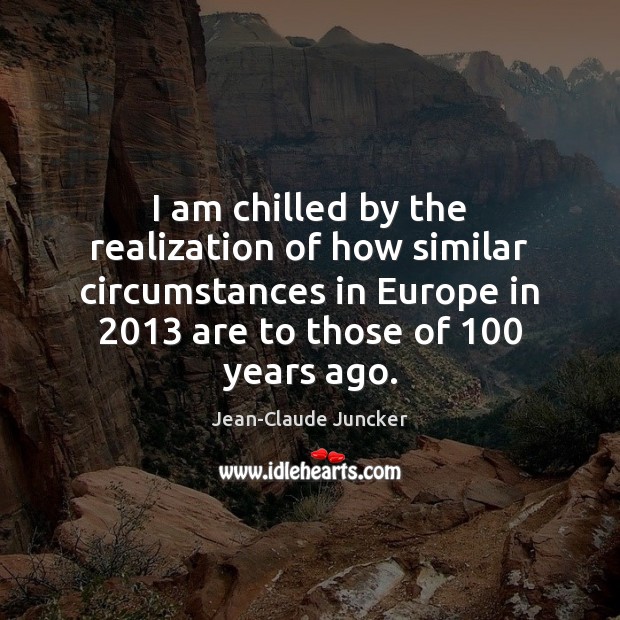 I am chilled by the realization of how similar circumstances in Europe Image