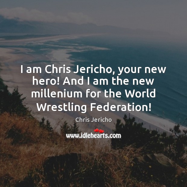 I am Chris Jericho, your new hero! And I am the new Image