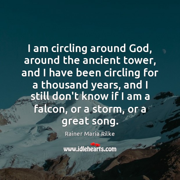 I am circling around God, around the ancient tower, and I have Rainer Maria Rilke Picture Quote