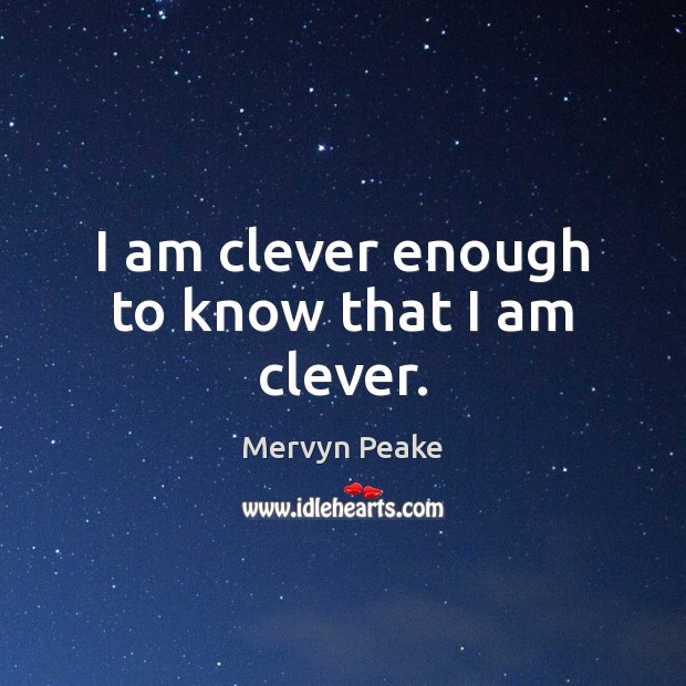 I am clever enough to know that I am clever. Clever Quotes Image