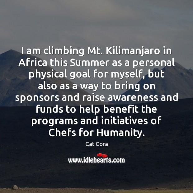 I am climbing Mt. Kilimanjaro in Africa this Summer as a personal Cat Cora Picture Quote