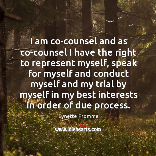 I am co-counsel and as co-counsel I have the right to represent myself, speak for myself and Lynette Fromme Picture Quote