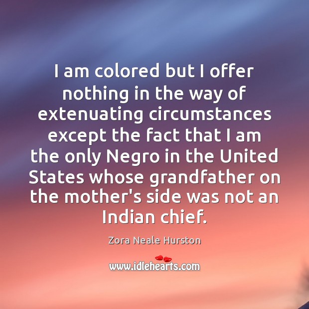 I am colored but I offer nothing in the way of extenuating Zora Neale Hurston Picture Quote