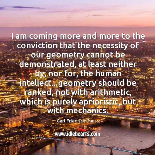 I am coming more and more to the conviction that the necessity Carl Friedrich Gauss Picture Quote
