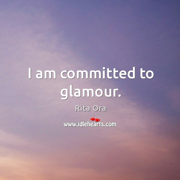 I am committed to glamour. Rita Ora Picture Quote