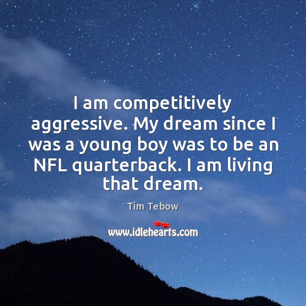 I am competitively aggressive. My dream since I was a young boy Tim Tebow Picture Quote