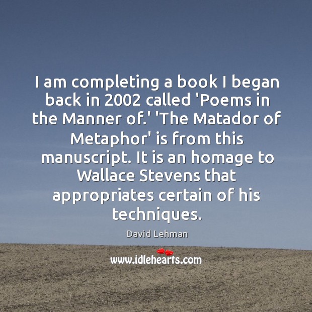 I am completing a book I began back in 2002 called ‘Poems in David Lehman Picture Quote